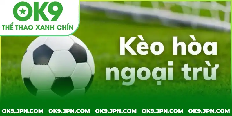 Giải đáp khái niệm kèo ngoại hoà trừ là gì Giải đáp khái niệm kèo ngoại hoà trừ là gì tại OK9